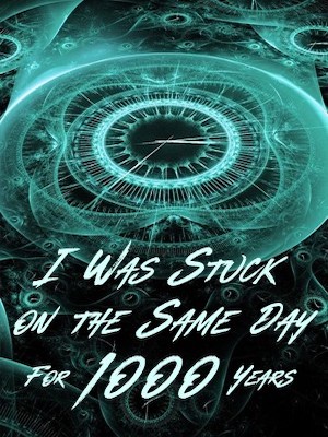 I Was Stuck on the Same Day For a Thousand Years I Was Stuck on the Same Day For a Thousand Years
