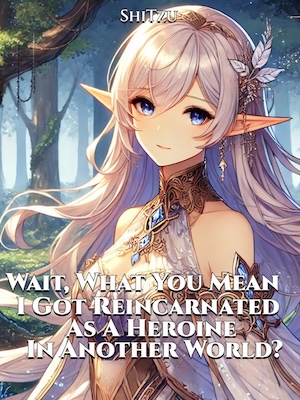 Wait, What You Mean I Got Reincarnated As A Heroine In Another World?