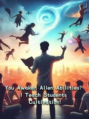 You Awaken Alien Abilities? I Teach Students Cultivation!